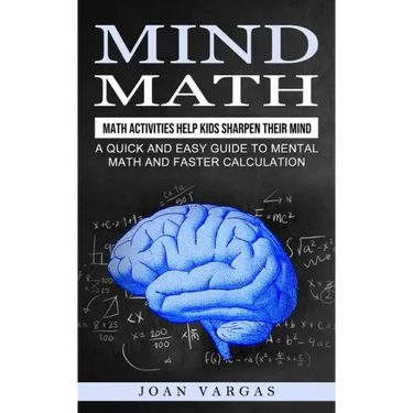 Mind Math: Math Activities Help Kids Sharpen Their Mind (A Quick and Easy Guide to Mental Math and Faster Calculation)