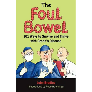 The Foul Bowel: 101 Ways to Survive and Thrive With Crohn's Disease