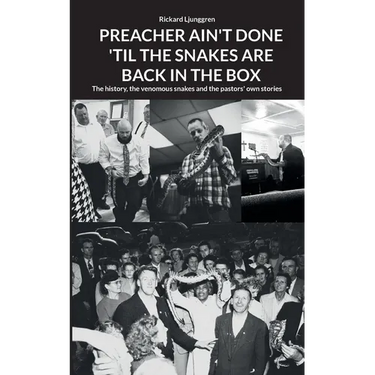 Preacher Ain't Done 'Til the Snakes Are Back in the Box: The history, the venomous snakes and the pastors' own stories