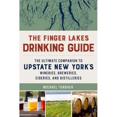 The Finger Lakes Drinking Guide: The Ultimate Companion to Upstate New York's Wineries, Breweries, Cideries, and Distilleries