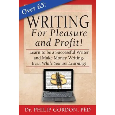 Over 65: Writing for Pleasure and Profit!: Earn while you Learn!