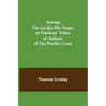 Among the An-ko-me-nums, or Flathead Tribes of Indians of the Pacific Coast