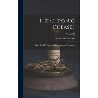 The Chronic Diseases; Their Specific Nature and Homoeopathic Treatment; Volume II