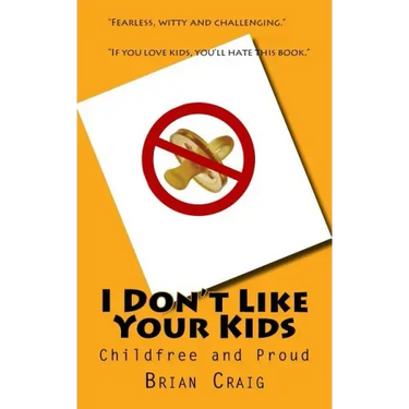 I Don't Like Your Kids: Childfree and Proud