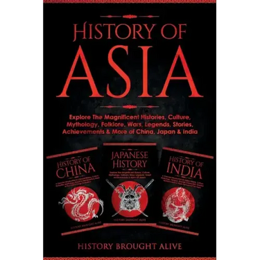 History of Asia: Explore The Magnificent Histories, Culture, Mythology, Folklore, Wars, Legends, Stories, Achievements & More of China,