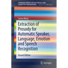 Extraction of Prosody for Automatic Speaker, Language, Emotion and Speech Recognition