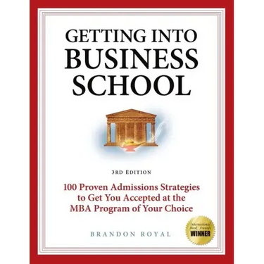 Getting Into Business School: 100 Proven Admissions Strategies to Get You Accepted at the MBA Program of Your Choice