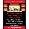 Passive Income With Affiliate Marketing: Your Step-By-Step Guide To Make Money Online With Affiliate Marketing
