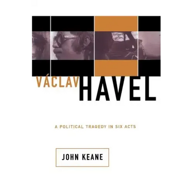 Vaclav Havel: A Political Tragedy in Six Acts