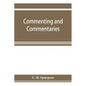 Commenting and commentaries: lectures addressed to the students of the Pastor's College, Metropolitan Tabernacle, with a list of the best Biblical