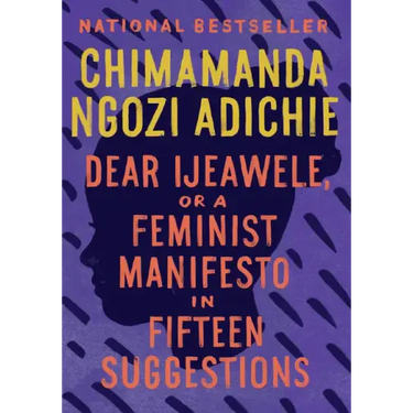 Dear Ijeawele, or a Feminist Manifesto in Fifteen Suggestions