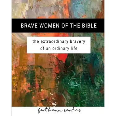 Brave Women of the Bible: The Extraordinary Bravery of an Ordinary Life: A 6 Week Bible Study