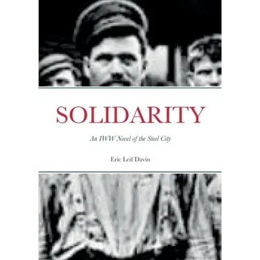 Solidarity: An IWW Novel of the Steel City