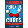 Hydrogen Peroxide Cures: Unleash the Natural Healing Powers of Hydrogen Peroxide