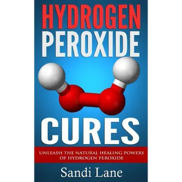 Hydrogen Peroxide Cures: Unleash the Natural Healing Powers of Hydrogen Peroxide