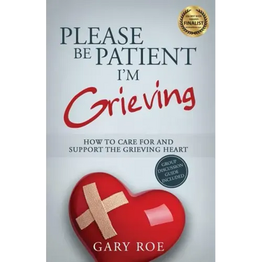 Please Be Patient, I'm Grieving: How to Care For and Support the Grieving Heart