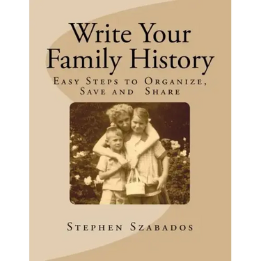 Write Your Family History: Easy Steps to Organize, Save and Share