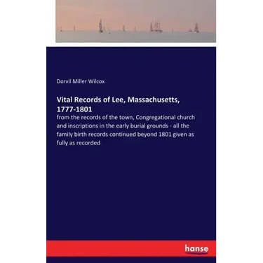 Vital Records of Lee, Massachusetts, 1777-1801: from the records of the town, Congregational church and inscriptions in the early burial grounds - all