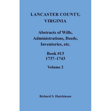 Lancaster County, Virginia Abstracts of Wills, Administrations, Deeds, Inventories, etc., Book 13, 1737-1743, Volume 2