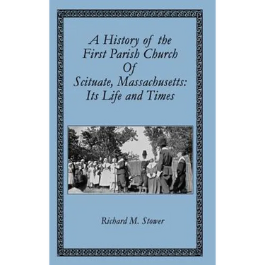 A History of the First Parish Church of Scituate, Massachusetts: Its Life and Times