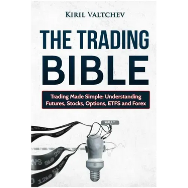 The Trading Bible: Trading Made Simple: Understanding Futures, Stocks, Options, Etfs and Forex