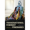 Transnational Feminist Itineraries: Situating Theory and Activist Practice