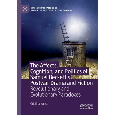 The Affects, Cognition, and Politics of Samuel Beckett's Postwar Drama and Fiction: Revolutionary and Evolutionary Paradoxes