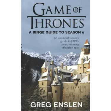 Game of Thrones: A Binge Guide to Season 6: An Unofficial Viewer's Guide to HBO's Award-Winning Television Epic