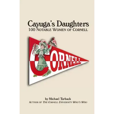 Cayuga's Daughters: 100 Notable Women of Cornell