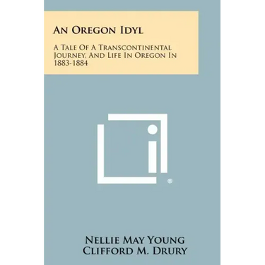 An Oregon Idyl: A Tale of a Transcontinental Journey, and Life in Oregon in 1883-1884