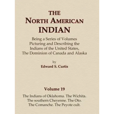 The North American Indian Volume 19 - The Indians of Oklahoma, The Wichita, The Southern Cheyenne, The Oto, The Comanche, The Peyote Cult