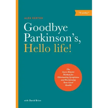 Goodbye Parkinson's, Hello Life!: The Gyro-Kinetic Method for Eliminating Symptoms and Reclaiming Your Good Health