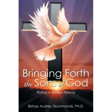 Bringing Forth the Sons of God: Walking in Spiritual Maturity