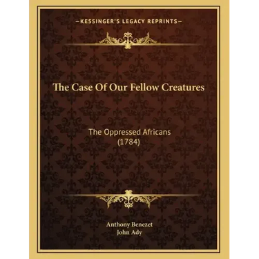 The Case Of Our Fellow Creatures: The Oppressed Africans (1784)