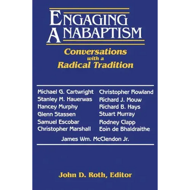 Engaging Anabaptism: Conversations with a Radical Tradition