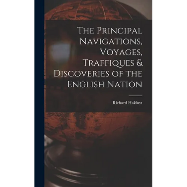 The Principal Navigations, Voyages, Traffiques & Discoveries of the English Nation