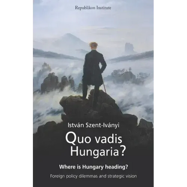 Quo vadis Hungaria?: Where is Hungary heading? Foreign policy dilemmas and strategic vision