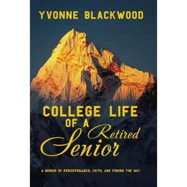 College Life of a Retired Senior: A Memoir of Perseverance, Faith, and Finding the Way