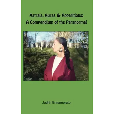 Astrals, Auras & Apparitions: A Compendium of the Paranormal