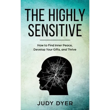 The Highly Sensitive: How to Find Inner Peace, Develop Your Gifts, and Thrive