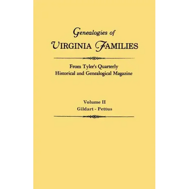Genealogies of Virginia Families from Tyler's Quarterly Historical and Genealogical Magazine. in Four Volumes. Volume II: Gildart - Pettus
