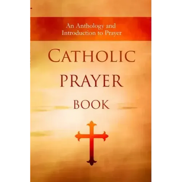 Catholic Prayer Book: An Anthology and Introduction to Prayer
