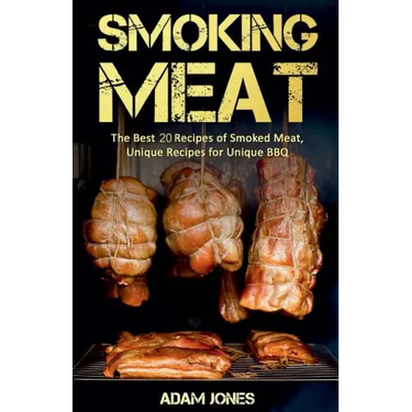 Smoking Meat: The Best 20 Recipes of Smoked Meat, Unique Recipes for Unique BBQ