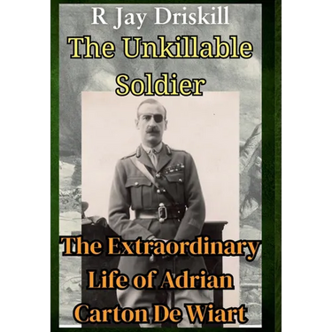 The Unkillable Soldier: The Extraordinary Life of Adrian Carton De Wiart