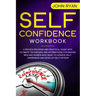 Self Confidence Workbook: A Proven Program and Practical Guide With Ultimate Techniques and Affirmations For Badass Men and Women who want to ac