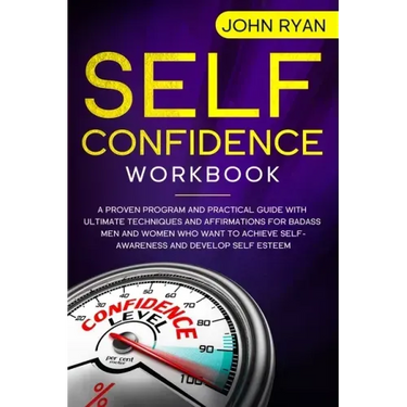 Self Confidence Workbook: A Proven Program and Practical Guide With Ultimate Techniques and Affirmations For Badass Men and Women who want to ac
