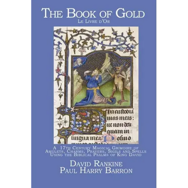 The Book of Gold: A 17th Century Magical Grimoire of Amulets, Charms, Prayers, Sigils and Spells Using the Biblical Psalms of King David