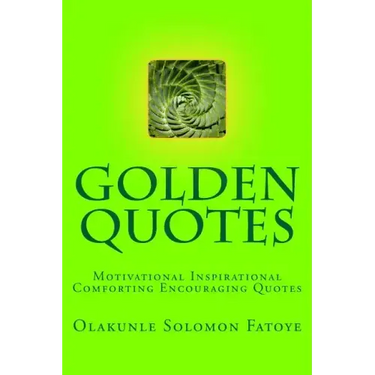 Golden Quotes: Motivational Inspirational Comforting Encouraging Quotes