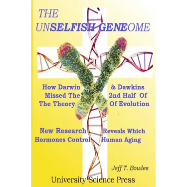 The Unselfish Genome-How Darwin & Dawkins Missed The 2nd Half Of The Theory Of Evolution: New Research Reveals The Hormones That Control Human Aging