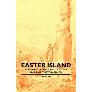 Easter Island - Its People, Legends, and Customs (Folklore History Series)